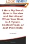 I Hate My Boss!: How to Survive and Get Ahead When Your Boss is A Tyrant, Control Freak, or Just Plain Nuts!
