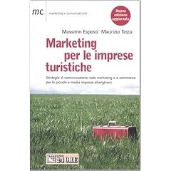 Marketing per le imprese turistiche. Strategie di comunicazione, web marketing e e-commerce per le piccole e medie imprese alberghiere (Marketing & comunicazione)