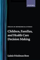 Children, Families, and Health Care Decision Making (Issues in Biomedical Ethics) Children, Families, and Health Care Decision Making (Issues in Biomedical Ethics)