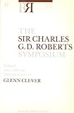 The Sir Charles G.D. Roberts Symposium (Reappraisals: Canadian Writers)
