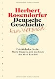 Deutsche Geschichte 06 - Ein Versuch, Bd - 6: Friedrich der Gro&szlig;e, Maria Theresia und das Ende des Alten Reiches - Herbert Rosendorfer