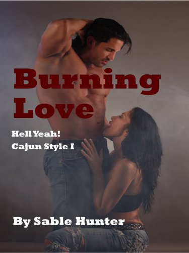 Burning Love (Hell Yeah! Cajun Style) by Sable Hunter Burning Love (Hell Yeah! Cajun Style) by Sable Hunter