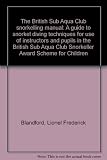 The British Sub Aqua Club snorkelling manual : a guide to snorkel diving techniques for use of instructors and pupils in the British Sub Aqua Club Snorkeller Award Scheme for Children