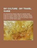 DIY Culture - DIY Travel Guide: DIY Afghanistan Travel Guide, DIY Albania Travel Guide, DIY Algeria Travel Guide, DIY Andorra Travel Guide, DIY Angola ... Guide, DIY Australia Travel Guide, DIY Aust