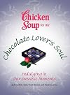 Chicken Soup for the Chocolate Lovers Soul: Indulging Our Sweetest Moments