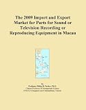 The 2009 Import and Export Market for Parts for Sound or Television Recording or Reproducing Equipment in Macau (Icon Group International)
