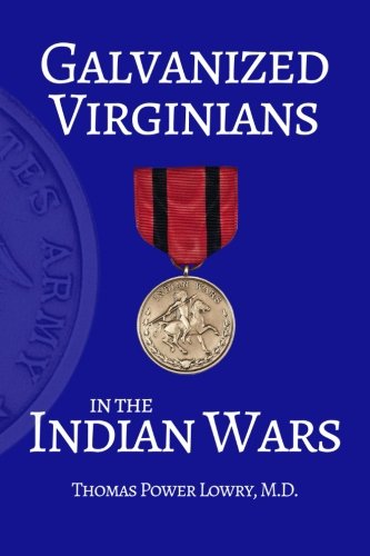 Galvanized Virginians in the Indian Wars, by Thomas Power Lowry M.D.