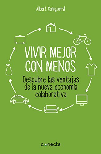 Vivir mejor con menos: Descubre las ventajas de la nueva economía colaborativa (Spanish Edition)
