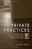 Private Practices: Harry Stack Sullivan, the Science of Homosexuality and American Liberalism