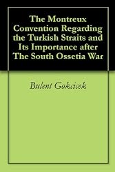 The Montreux Convention Regarding the Turkish Straits and Its Importance after The South Ossetia War