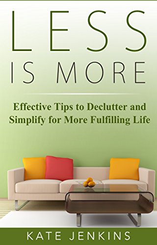 Less is More : 7 Effective Tips to Declutter and Simplify for More Fulfilling Life: (How to keep your home clutter free, organized & simplified in 5 minutes a day), by Kate Jenkins
