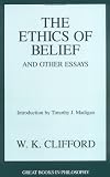 The Ethics of Belief and Other Essays (Great Books in Philosophy)