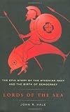 Lords of the Sea: The Epic Story of the Athenian Navy and the Birth of Democracy