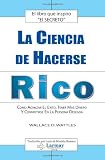 La Ciencia De Hacerse Rico: Como Alcanzar El Exito, Tener Mas Dinero Y Convertirse En La Persona Deseada (Spanish Edition)