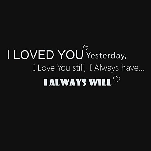 FOAL-I loved you yesterday I love you still I Always have...I Always will-Vinyl wall quotes stickers sayings home art decor decal
