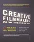 Creative Filmmaking from the Inside Out: Five Keys to the Art of Making Inspired Movies and Television