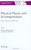 Physical Theory and its Interpretation: Essays in Honor of Jeffrey Bub (The Western Ontario Series in Philosophy of Science)