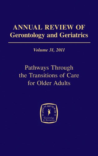 Annual Review of Gerontology and Geriatrics, Volume 31, 2011: Pathways Through The Transitions of Care for Older Adults (Annual Review of Gerontology & Geriatrics)