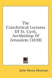The Catechetical Lectures Of St. Cyril, Archbishop Of Jerusalem (1839)