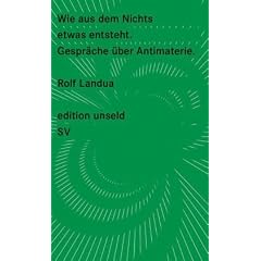 Wie aus dem Nichts etwas entsteht: Gespr�che �ber Antimaterie (edition unseld)