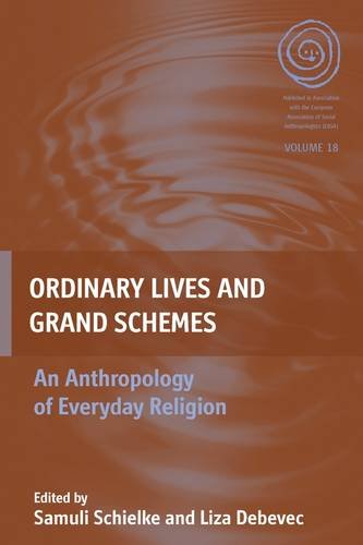 Ordinary Lives and Grand Schemes: An Anthropology of Everyday Religion (EASA Series)