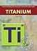 Book Titanium (Understanding the Elements of the Periodic Table)