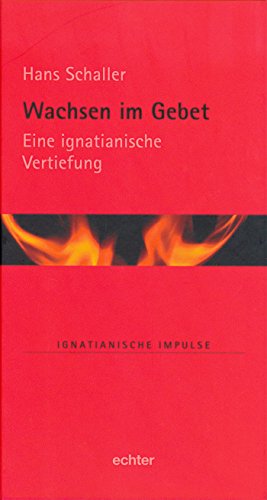 Wachsen im Gebet: Eine ignatianische Vertiefung (Ignatianische Impulse 58) (German Edition)
