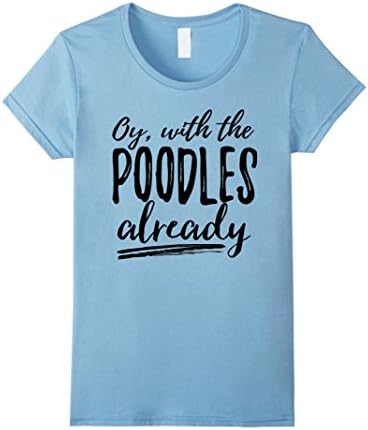 Women's Oy, with the Poodles Already T-shirt Large Baby Blue