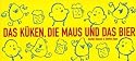 Das K&uuml;ken, die Maus und das Bier