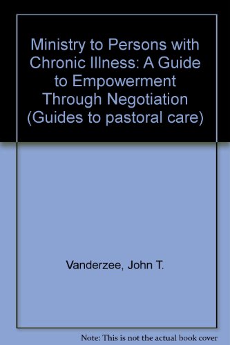 Ministry to Persons With Chronic Illnesses: A Guide to Empowerment Through Negotiation (Guides to Pastoral Care)