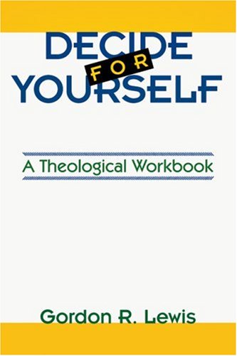 Decide for Yourself: A Theological Workbook (For People Who Are Tired of Being Told What to Believe)