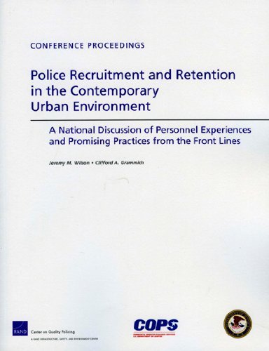 Police Recruitment and Retention in the Contemporary Urban Environment: A National Discussion of Personnel Experiences and Promising Practices from the Front Lines (Conference Proceedings)