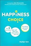 The Happiness Choice: The Five Decisions That Will Take You From Where You Are to Where You Want to Be