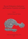 Recent prehistoric enclosures and funerary practices in Europe : proceedings of the international meeting held at the Gulbenkian Foundation (Lisbon, Portugal, November 2012)