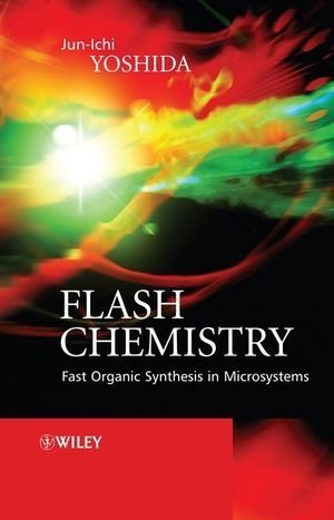 Flash Chemistry: Fast Organic Synthesis in Microsystems by Jun-ichi Yoshida (2008-11-03)