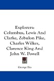 Explorers: Columbus, Lewis And Clarke, Zebulon Pike, Charles Wilkes, Clarence King And John W. Powell
