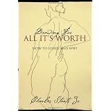 Drawing For All It's Worth: How to Learn and Why ~ Charles Staats Jr