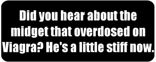 Did you hear about the midget that overdosed on Viagra? He’s a little stiff now. – Funny Printed Coffee Mug [BLK4311]