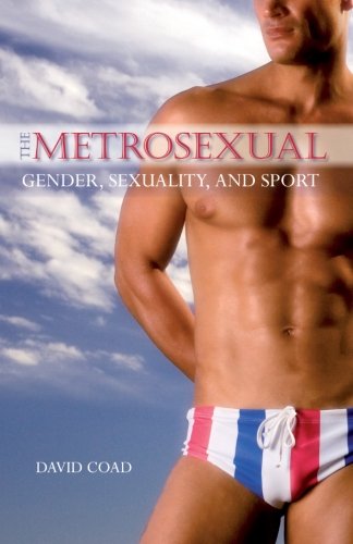 The Metrosexual: Gender, Sexuality, and Sport (SUNY series on Sport, Culture, and Social Relations)