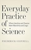 Everyday Practice of Science: Where Intuition and Passion Meet Objectivity and Logic