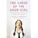 The Curse of the Good Girl: Raising Authentic Girls with Courage and Confidence