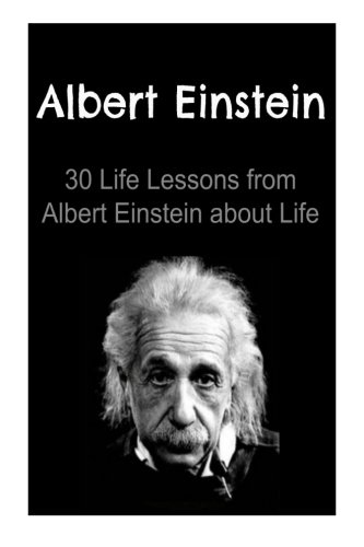Albert Einstein: 30 Life Lessons from Albert Einstein about Life: Albert Einstein, Albert Einstein Book, Albert Einstein Info, Albert Einstein Lessons, Albert Einstein Words, Albert Einstein Facts