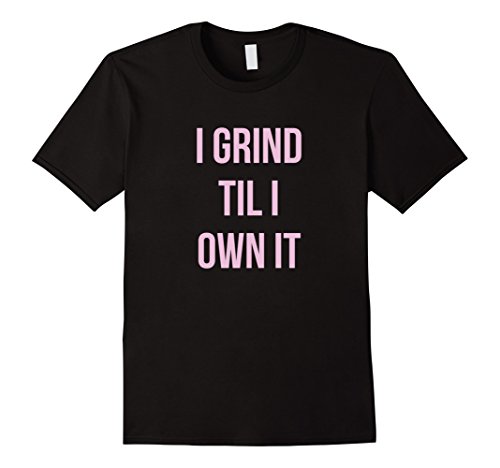 I Grind Til I Own It (Formation) Shirt
