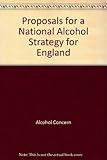 Joined up action on alcohol : summary of proposals for a national alcohol strategy for England