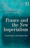 France and the new imperialism : security policy in Sub-Saharan Africa