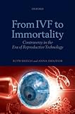 From IVF to immortality : controversy in the era of reproductive technology