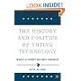 The History and Politics of Voting Technology: In Quest of Integrity and Public Confidence