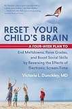 Reset Your Child's Brain: A Four-week Plan to End Meltdowns, Raise Grades, and Boost Social Skills by Reversing the Effects of Electronic Screen-time