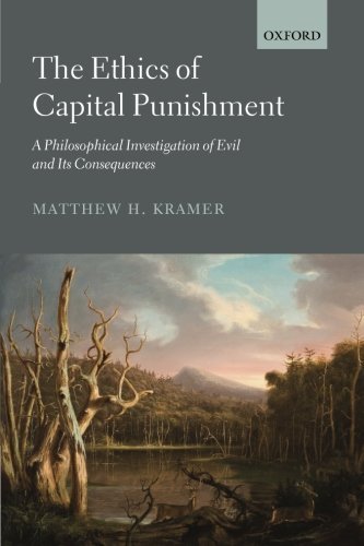 The Ethics of Capital Punishment: A Philosophical Investigation of Evil and its Consequences by Matthew Kramer (2014-05-01)