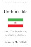 Unthinkable: Iran, the Bomb, and American Strategy